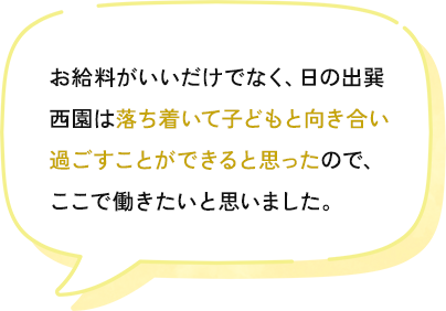 給料がいいだけでなく、巽西園は落ち着いて子どもと向き合い過ごすことができると思ったからです。